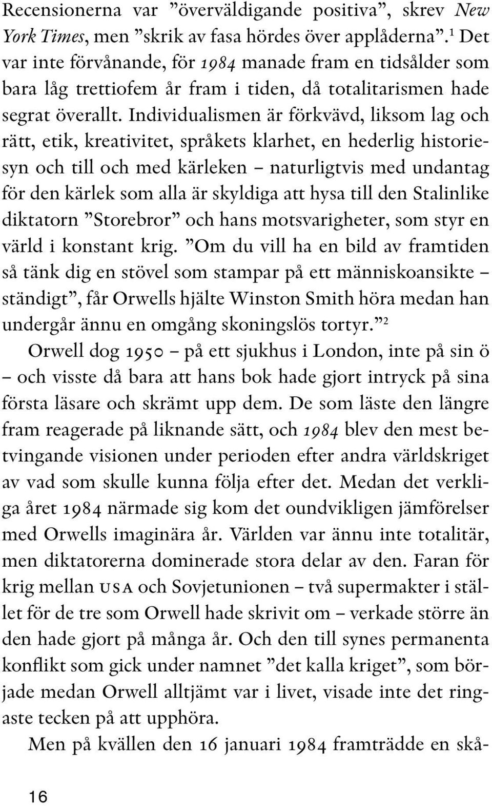 Individualismen är förkvävd, liksom lag och rätt, etik, kreativitet, språkets klarhet, en hederlig historiesyn och till och med kärleken naturligtvis med undantag för den kärlek som alla är skyldiga