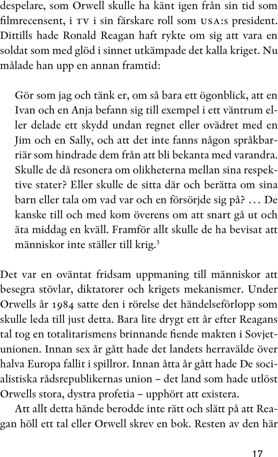 Nu målade han upp en annan framtid: Gör som jag och tänk er, om så bara ett ögonblick, att en Ivan och en Anja befann sig till exempel i ett väntrum eller delade ett skydd undan regnet eller ovädret