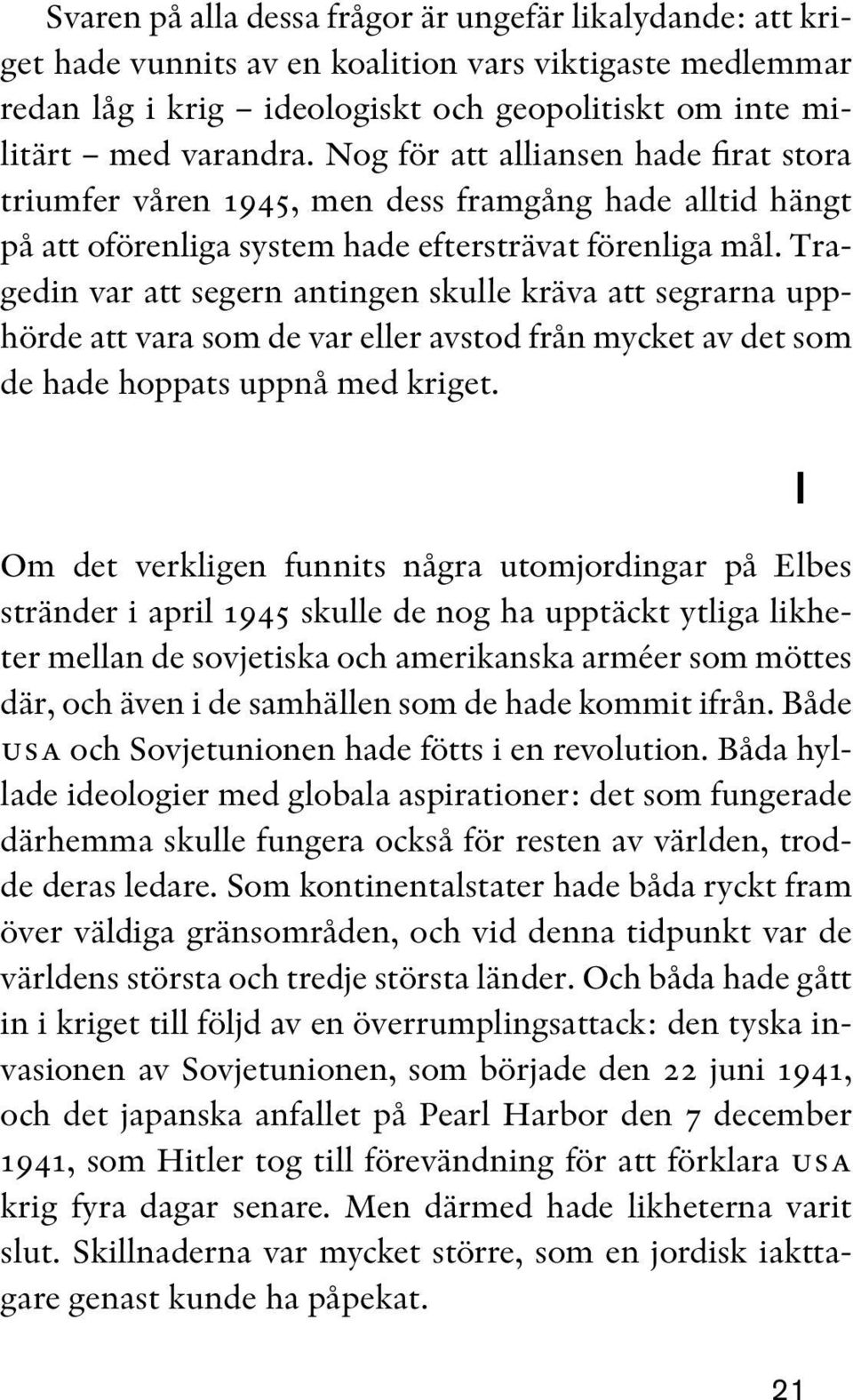 Tragedin var att segern antingen skulle kräva att segrarna upphörde att vara som de var eller avstod från mycket av det som de hade hoppats uppnå med kriget.