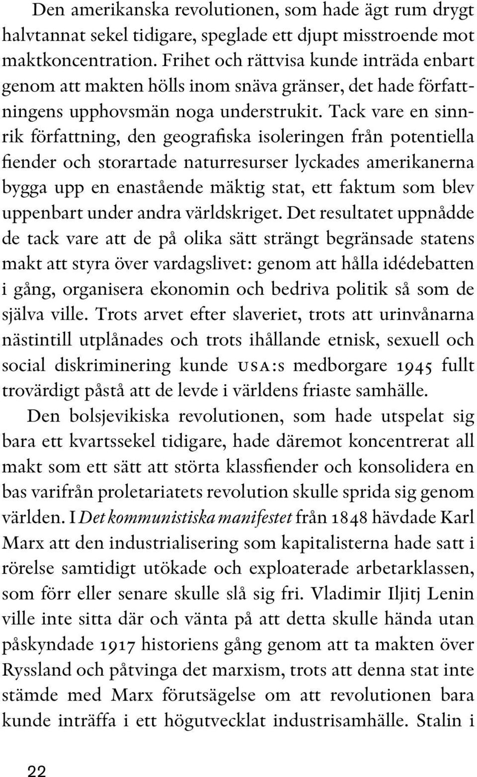 Tack vare en sinnrik författning, den geografiska isoleringen från potentiella fiender och storartade naturresurser lyckades amerikanerna bygga upp en enastående mäktig stat, ett faktum som blev