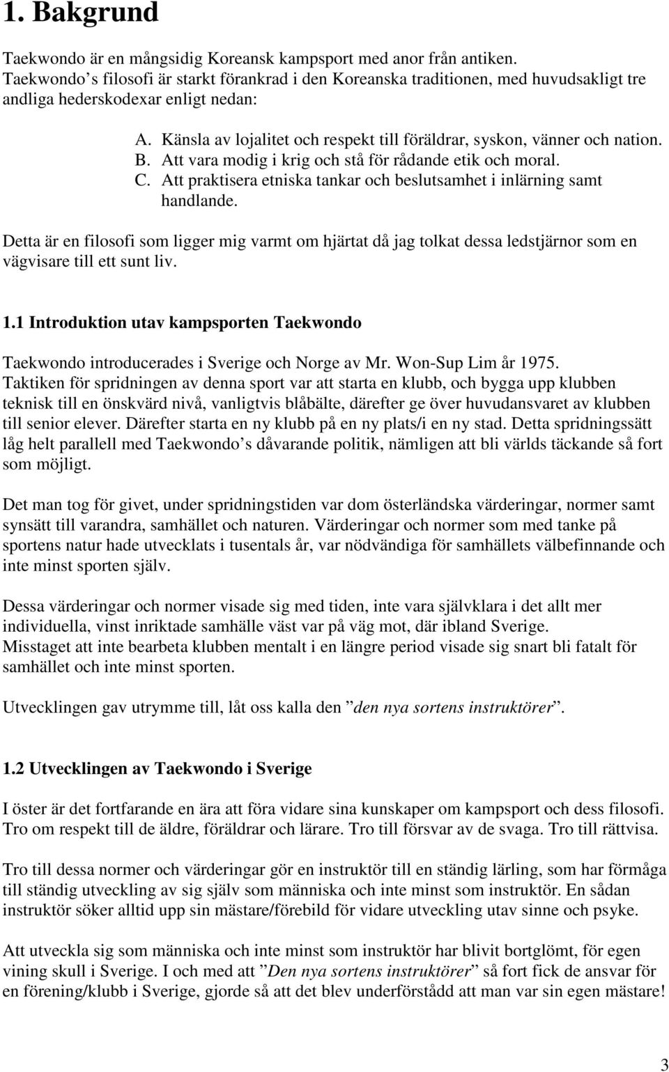 Känsla av lojalitet och respekt till föräldrar, syskon, vänner och nation. B. Att vara modig i krig och stå för rådande etik och moral. C.