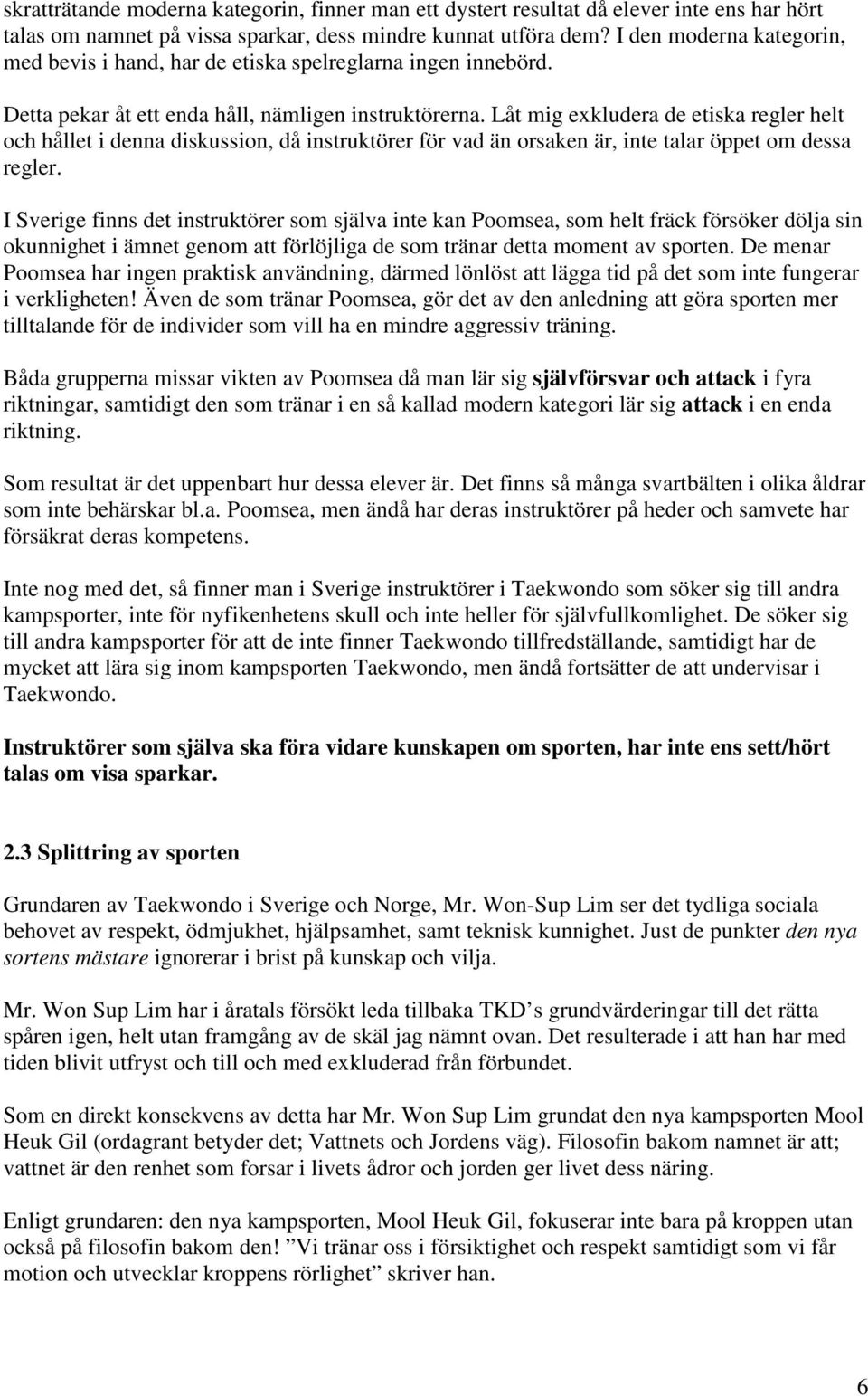 Låt mig exkludera de etiska regler helt och hållet i denna diskussion, då instruktörer för vad än orsaken är, inte talar öppet om dessa regler.