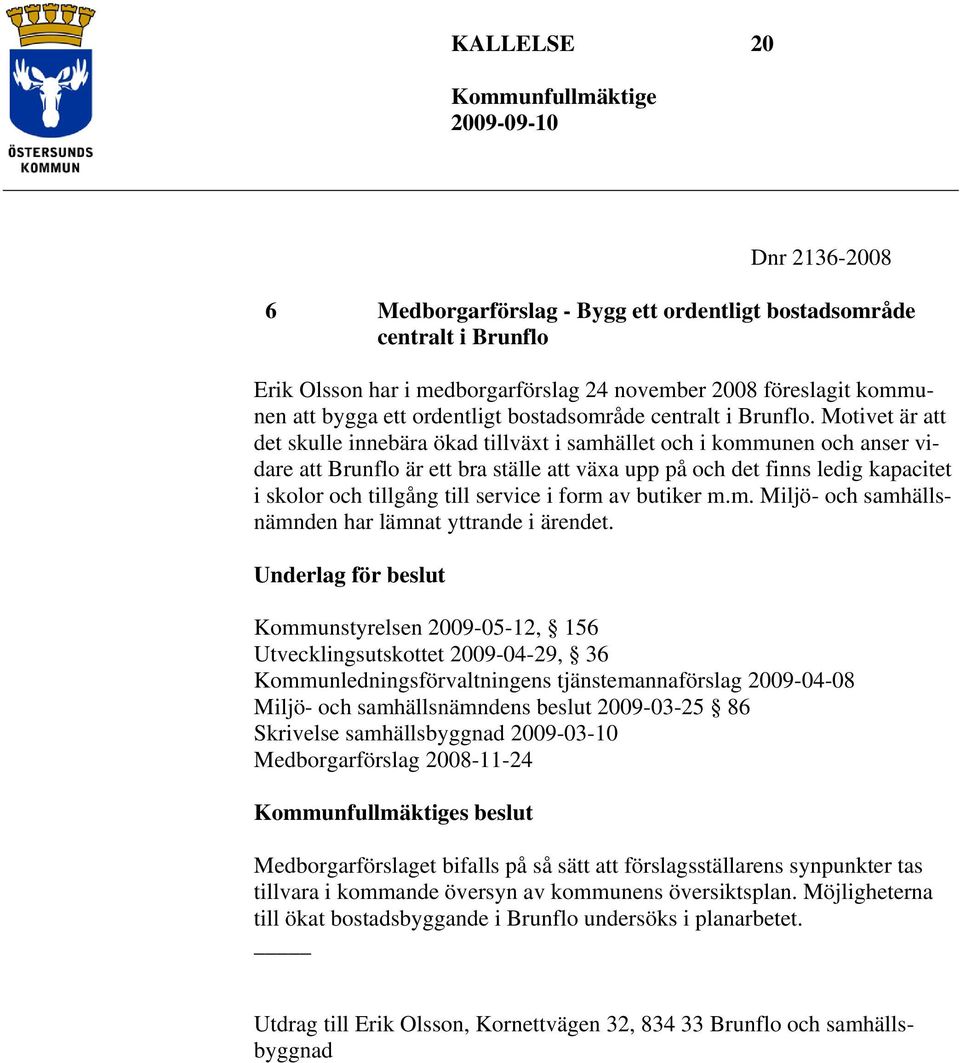 Motivet är att det skulle innebära ökad tillväxt i samhället och i kommunen och anser vidare att Brunflo är ett bra ställe att växa upp på och det finns ledig kapacitet i skolor och tillgång till