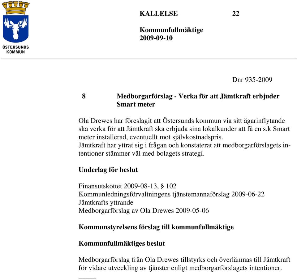 Jämtkraft har yttrat sig i frågan och konstaterat att medborgarförslagets intentioner stämmer väl med bolagets strategi.