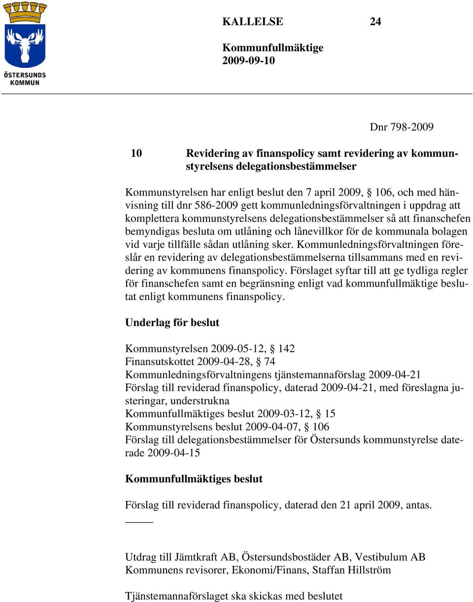 bolagen vid varje tillfälle sådan utlåning sker. Kommunledningsförvaltningen föreslår en revidering av delegationsbestämmelserna tillsammans med en revidering av kommunens finanspolicy.