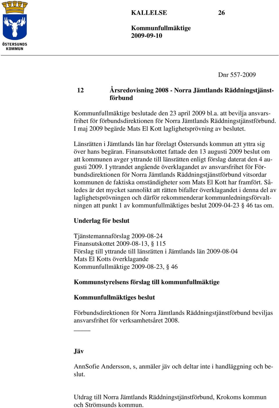 Finansutskottet fattade den 13 augusti 2009 beslut om att kommunen avger yttrande till länsrätten enligt förslag daterat den 4 augusti 2009.