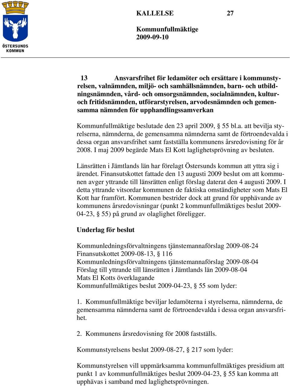 I maj 2009 begärde Mats El Kott laglighetsprövning av besluten. Länsrätten i Jämtlands län har förelagt Östersunds kommun att yttra sig i ärendet.