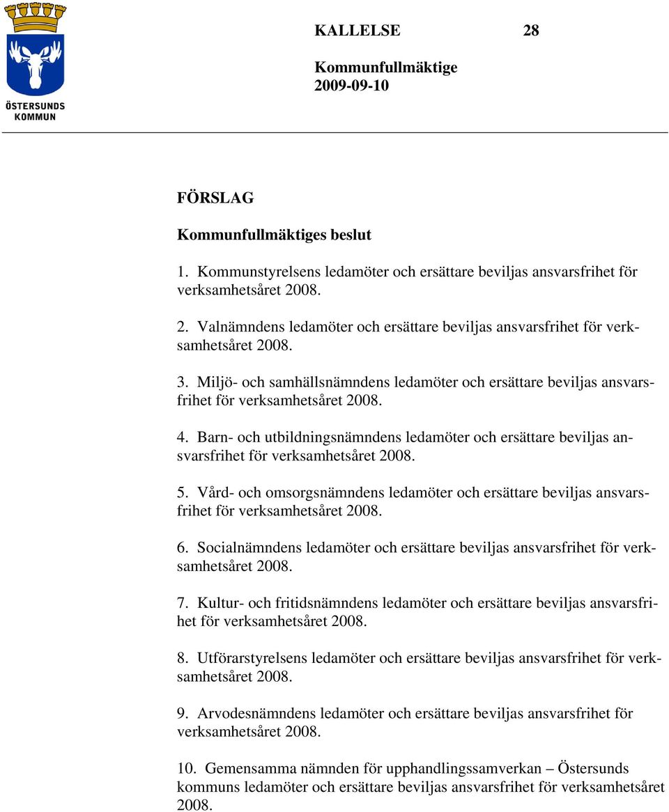 Barn- och utbildningsnämndens ledamöter och ersättare beviljas ansvarsfrihet för verksamhetsåret 2008. 5.