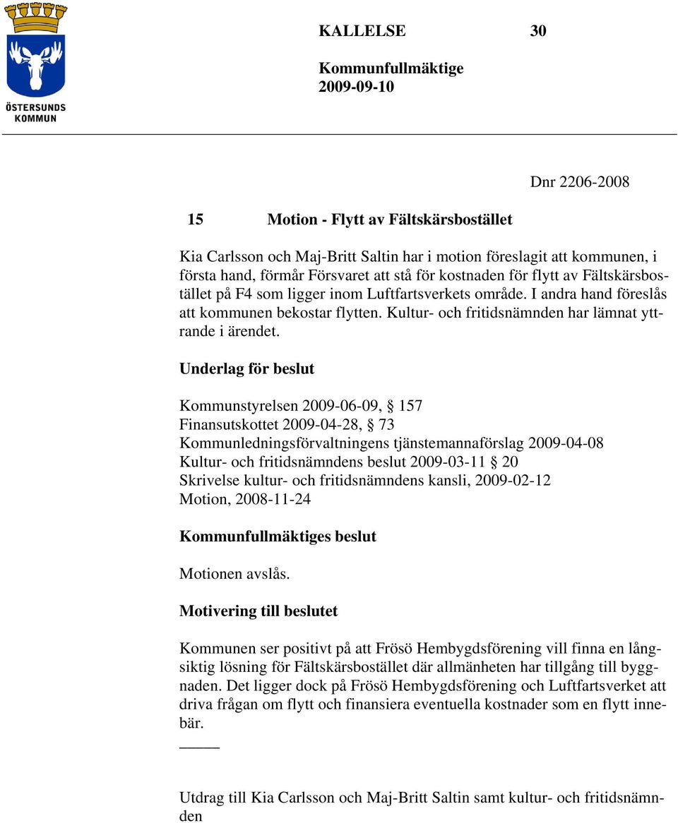 Underlag för beslut Kommunstyrelsen 2009-06-09, 157 Finansutskottet 2009-04-28, 73 Kommunledningsförvaltningens tjänstemannaförslag 2009-04-08 Kultur- och fritidsnämndens beslut 2009-03-11 20