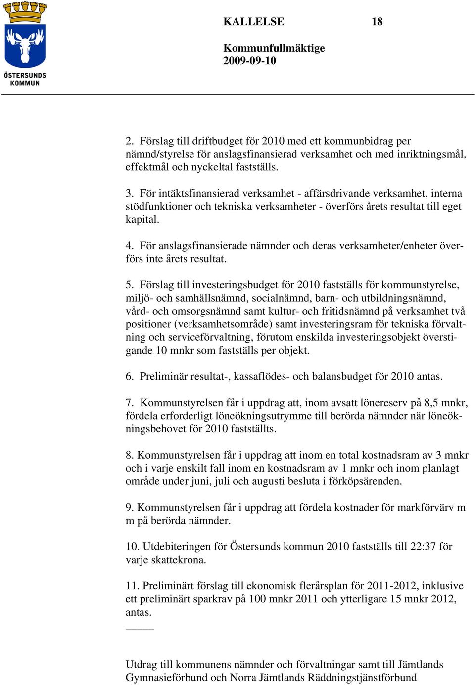 För anslagsfinansierade nämnder och deras verksamheter/enheter överförs inte årets resultat. 5.