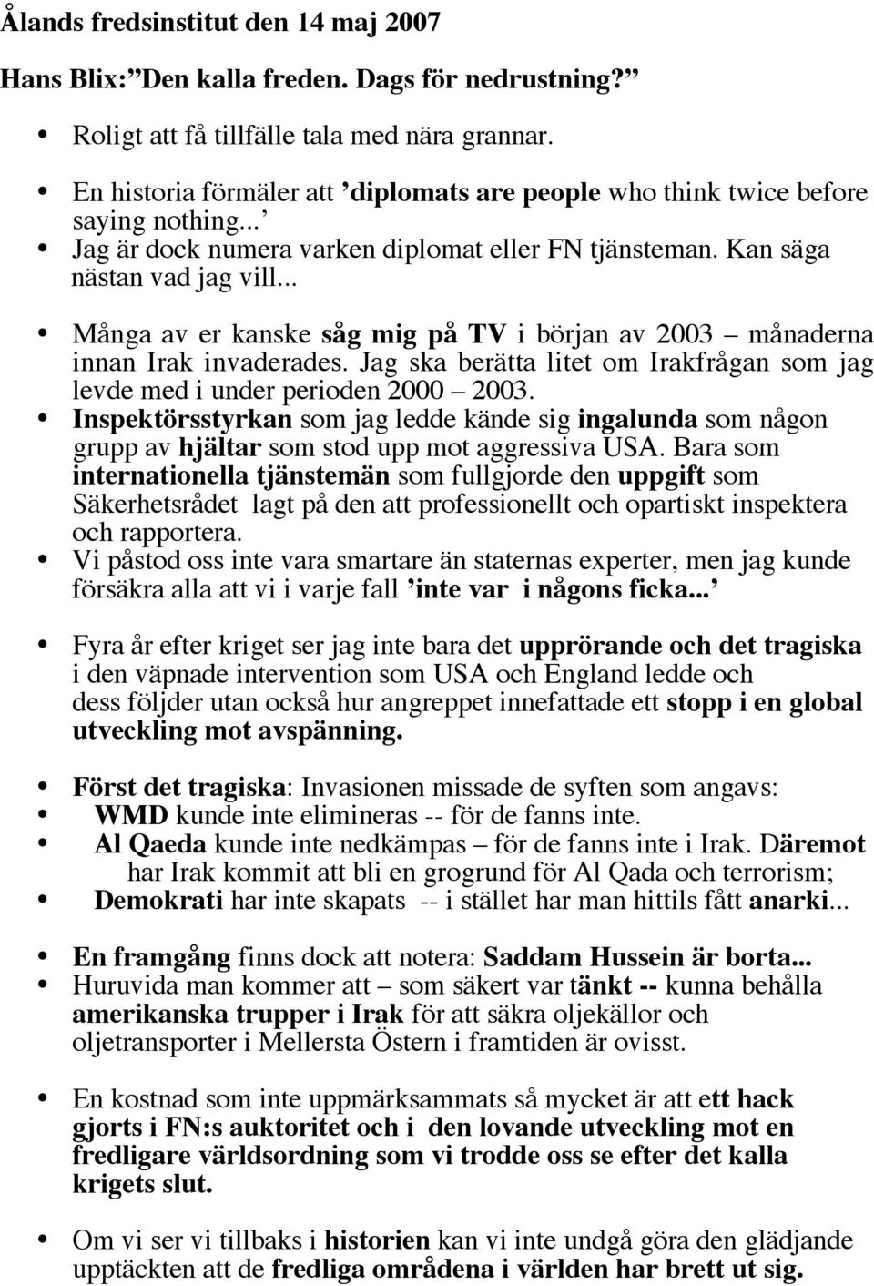 .. Många av er kanske såg mig på TV i början av 2003 månaderna innan Irak invaderades. Jag ska berätta litet om Irakfrågan som jag levde med i under perioden 2000 2003.