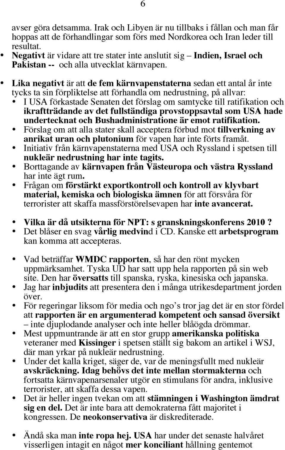 6 Lika negativt är att de fem kärnvapenstaterna sedan ett antal år inte tycks ta sin förpliktelse att förhandla om nedrustning, på allvar: I USA förkastade Senaten det förslag om samtycke till