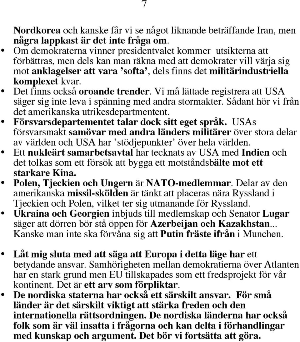 komplexet kvar. Det finns också oroande trender. Vi må lättade registrera att USA säger sig inte leva i spänning med andra stormakter. Sådant hör vi från det amerikanska utrikesdepartmentent.