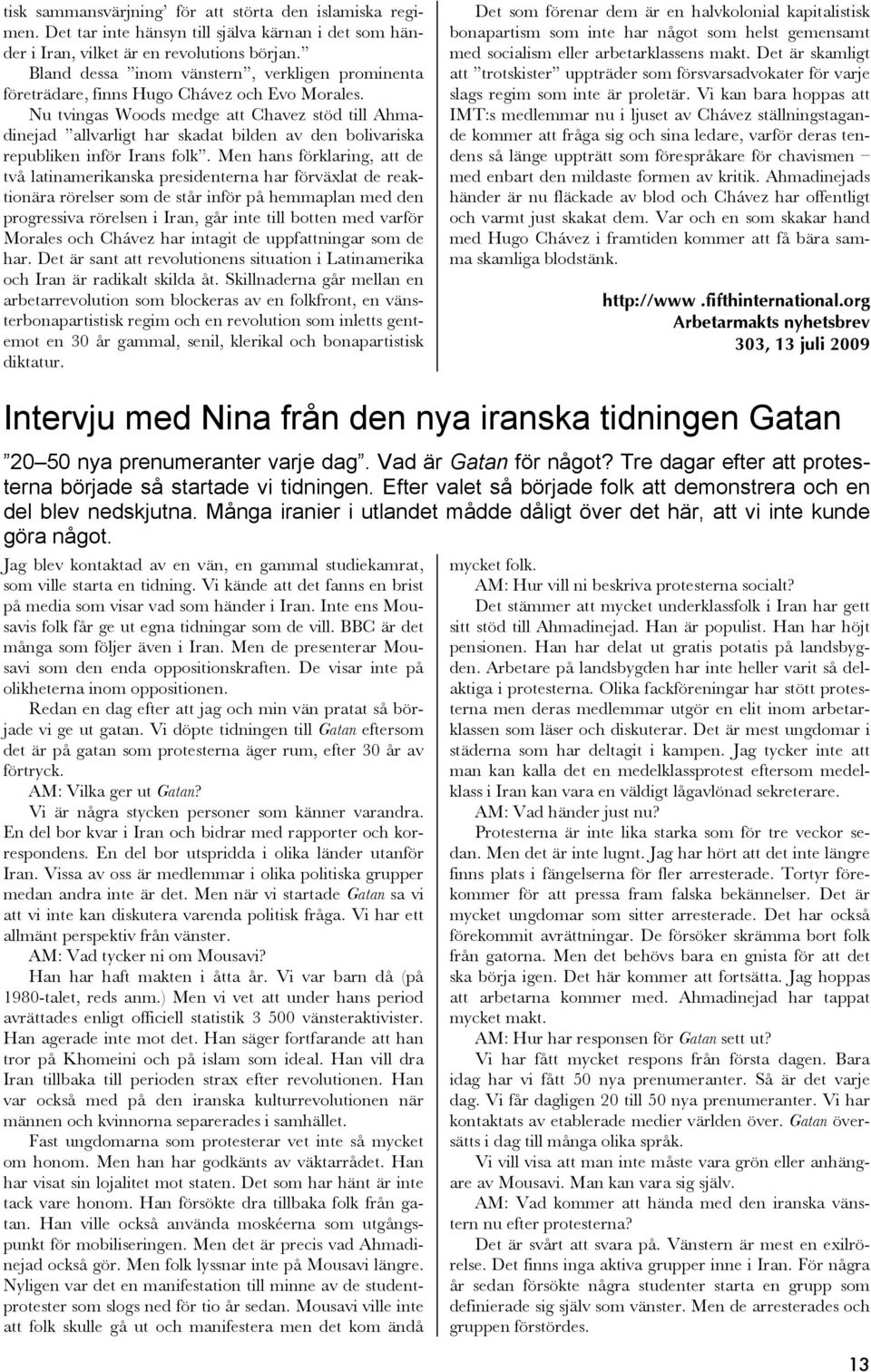 Nu tvingas Woods medge att Chavez stöd till Ahmadinejad allvarligt har skadat bilden av den bolivariska republiken inför Irans folk.