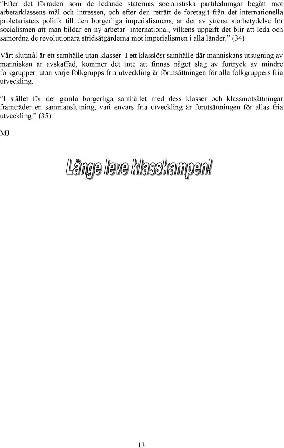 revolutionära stridsåtgärderna mot imperialismen i alla länder. (34) Vårt slutmål är ett samhälle utan klasser.