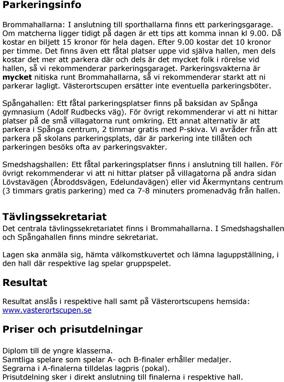 Det finns även ett fåtal platser uppe vid själva hallen, men dels kostar det mer att parkera där och dels är det mycket folk i rörelse vid hallen, så vi rekommenderar parkeringsgaraget.