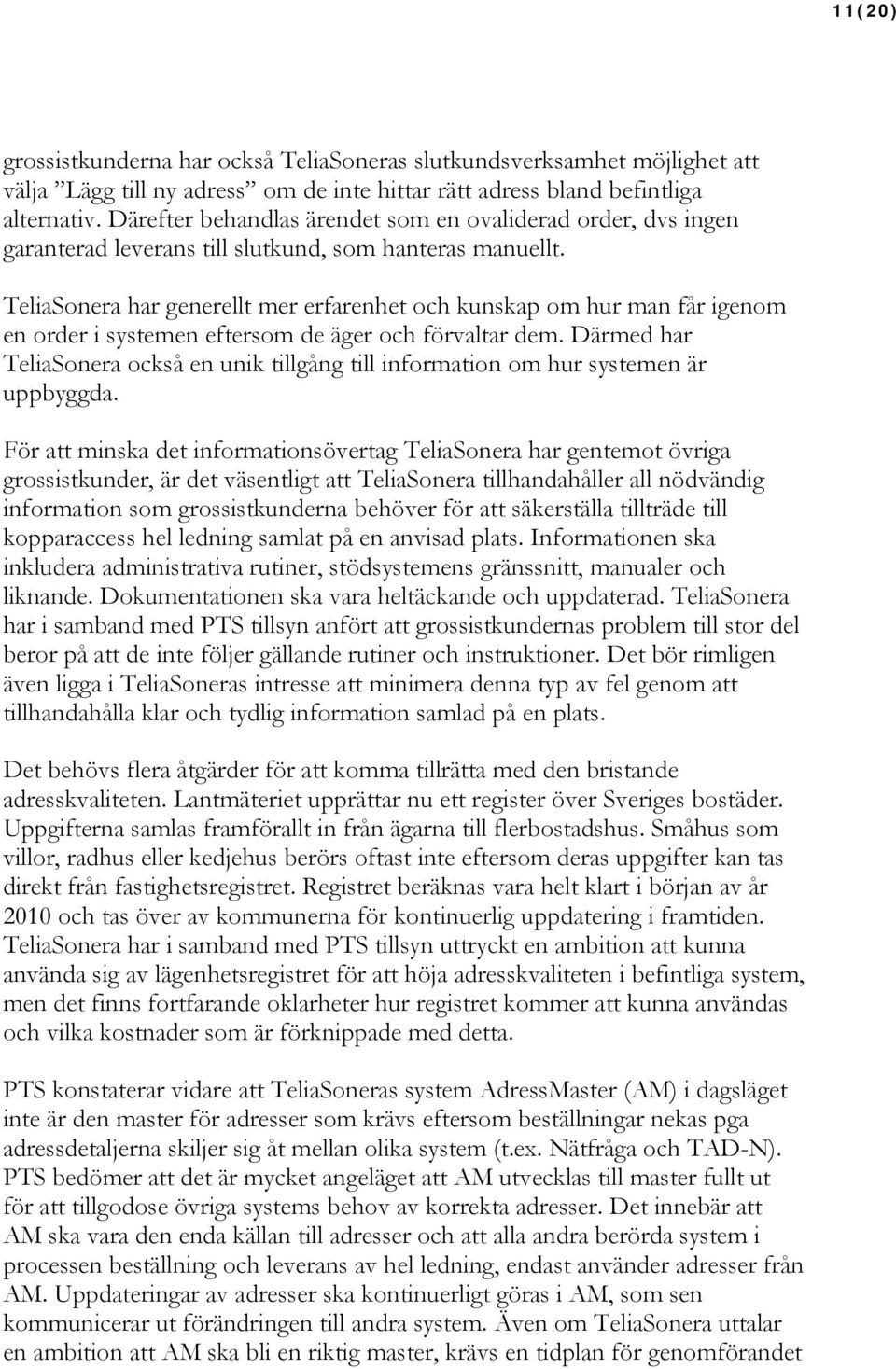 TeliaSonera har generellt mer erfarenhet och kunskap om hur man får igenom en order i systemen eftersom de äger och förvaltar dem.