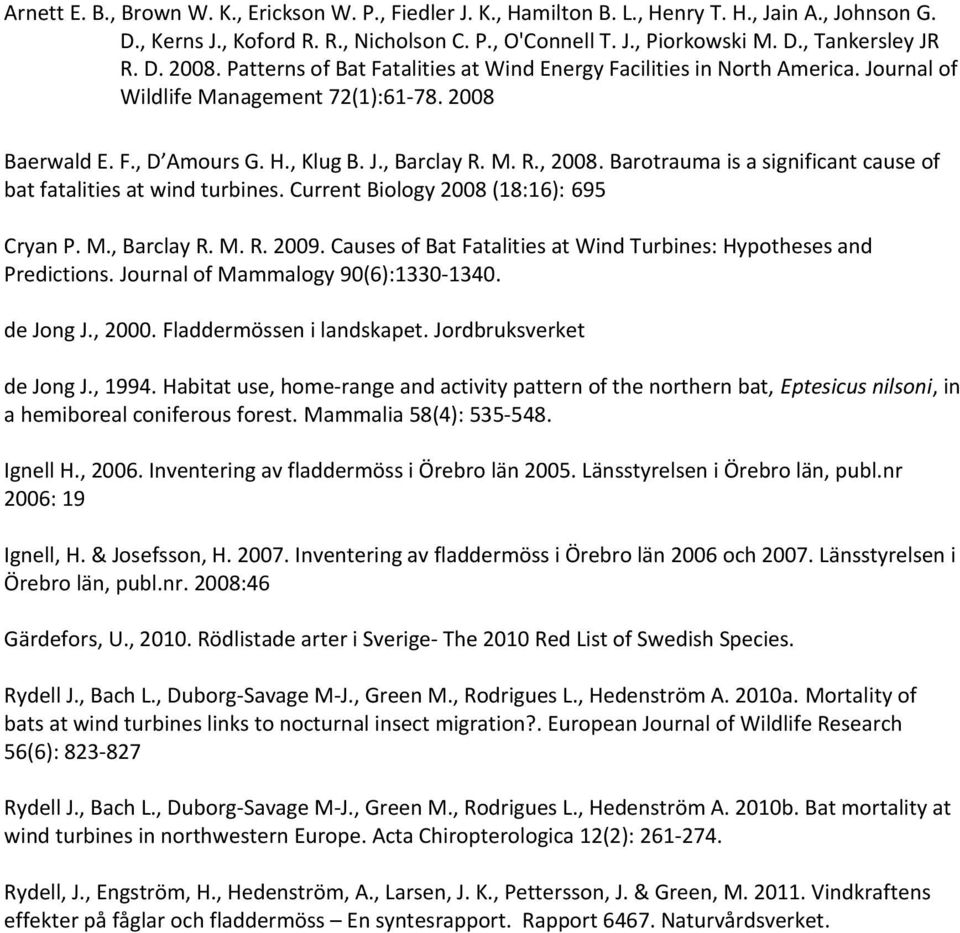 Current Biology (:): Cryan P. M., Barclay R. M. R.. Causes of Bat Fatalities at Wind Turbines: Hypotheses and Predictions. Journal of Mammalogy ():-. de Jong J.,. Fladdermössen i landskapet.