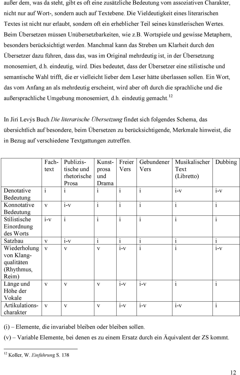 Manchmal kann das Streben um Klarheit durch den Übersetzer dazu führen, dass das, was im Original mehrdeutig ist, in der Übersetzung monosemiert, d.h. eindeutig, wird.