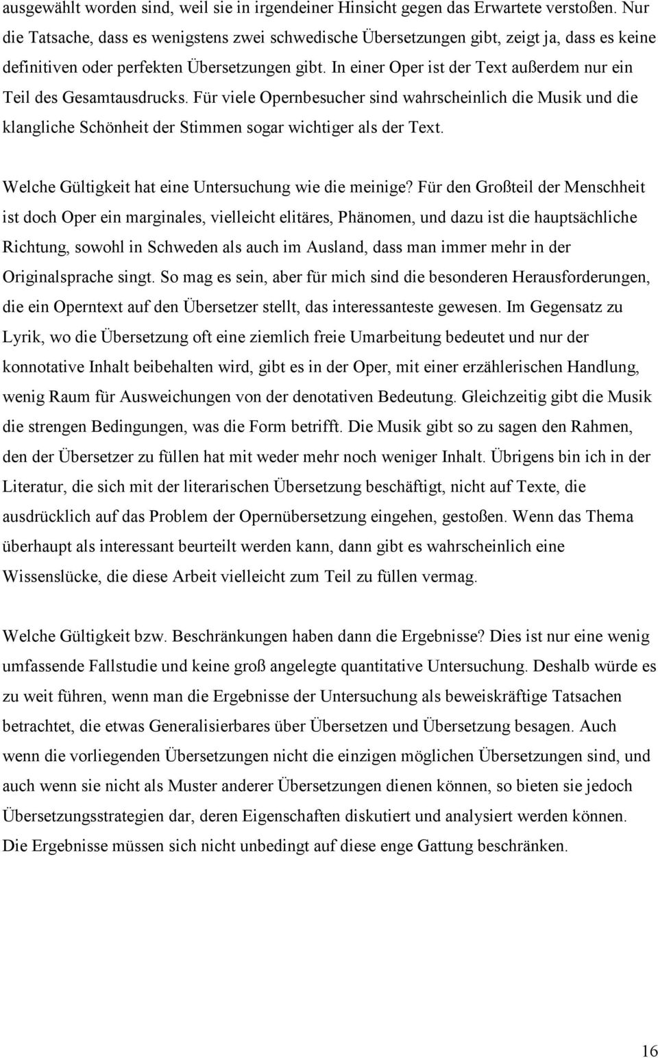 In einer Oper ist der Text außerdem nur ein Teil des Gesamtausdrucks. Für viele Opernbesucher sind wahrscheinlich die Musik und die klangliche Schönheit der Stimmen sogar wichtiger als der Text.