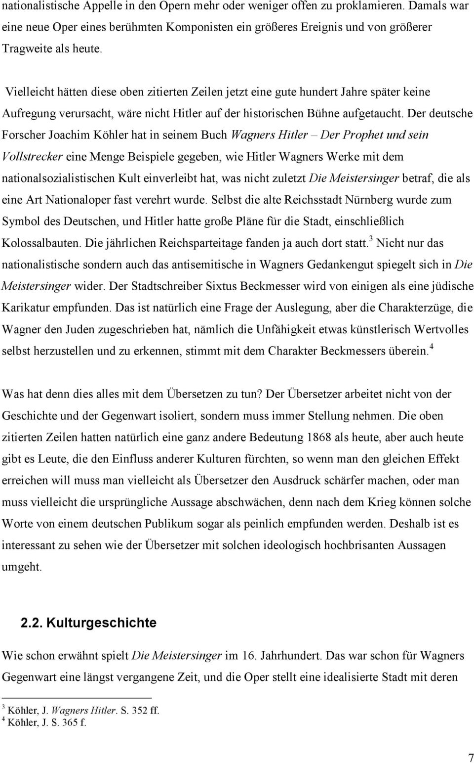 Der deutsche Forscher Joachim Köhler hat in seinem Buch Wagners Hitler Der Prophet und sein Vollstrecker eine Menge Beispiele gegeben, wie Hitler Wagners Werke mit dem nationalsozialistischen Kult