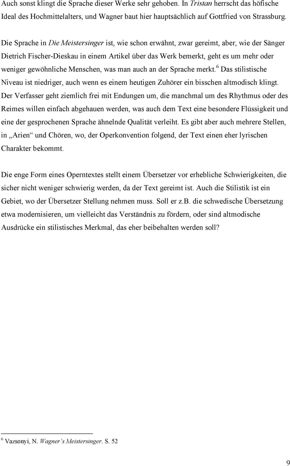 Menschen, was man auch an der Sprache merkt. 6 Das stilistische Niveau ist niedriger, auch wenn es einem heutigen Zuhörer ein bisschen altmodisch klingt.