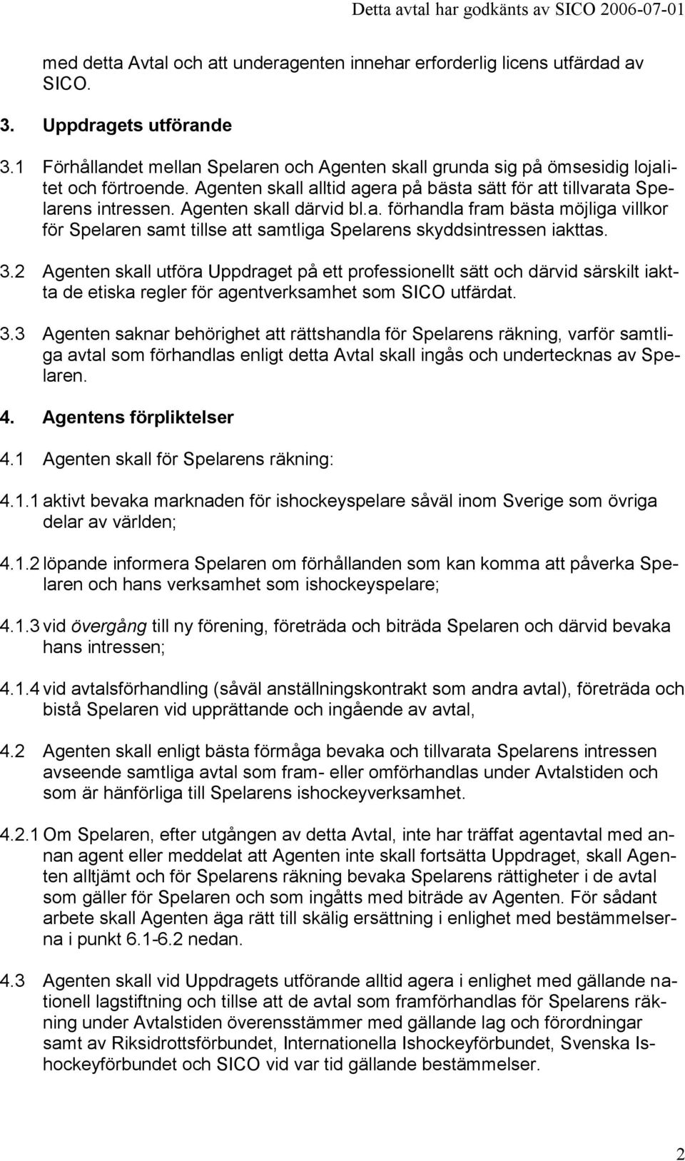 Agenten skall därvid bl.a. förhandla fram bästa möjliga villkor för Spelaren samt tillse att samtliga Spelarens skyddsintressen iakttas. 3.