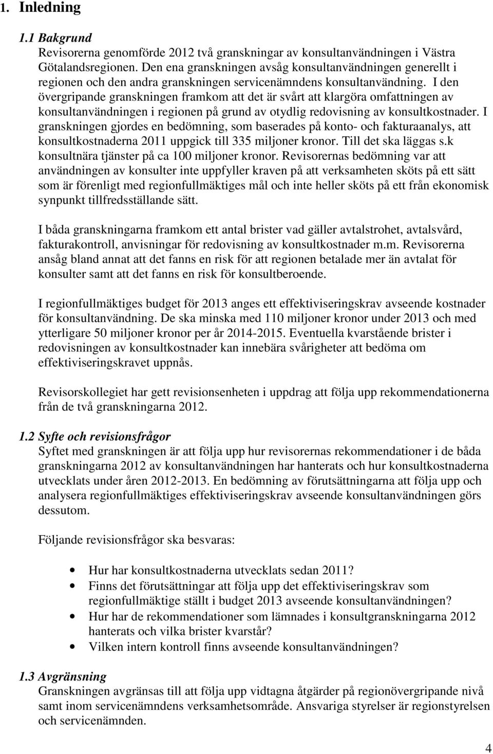 I den övergripande granskningen framkom att det är svårt att klargöra omfattningen av konsultanvändningen i regionen på grund av otydlig redovisning av konsultkostnader.