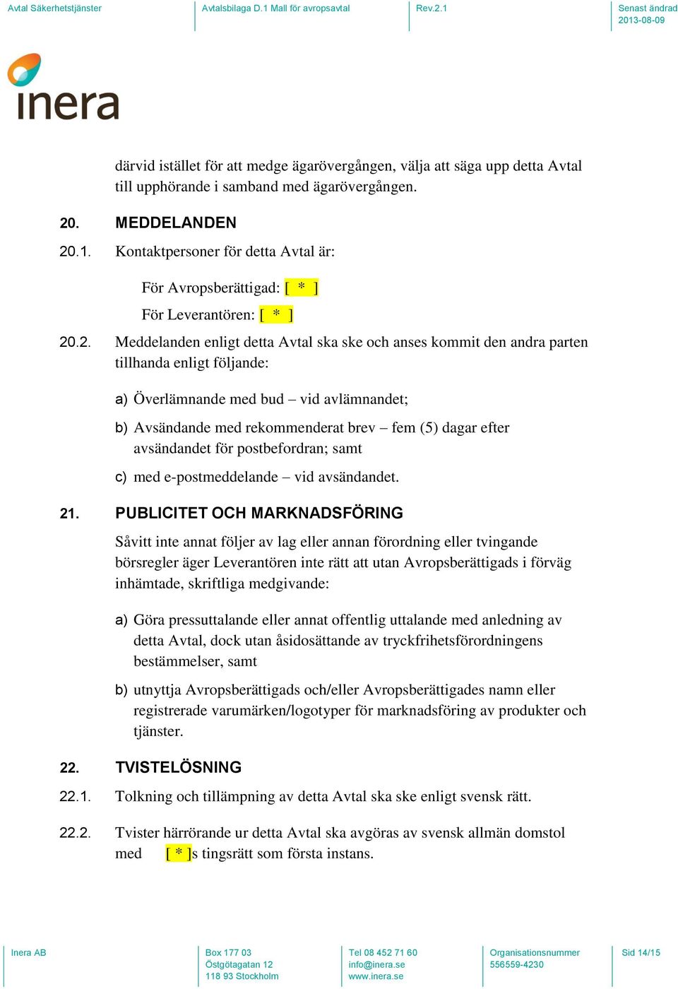 .2. Meddelanden enligt detta Avtal ska ske och anses kommit den andra parten tillhanda enligt följande: a) Överlämnande med bud vid avlämnandet; b) Avsändande med rekommenderat brev fem (5) dagar