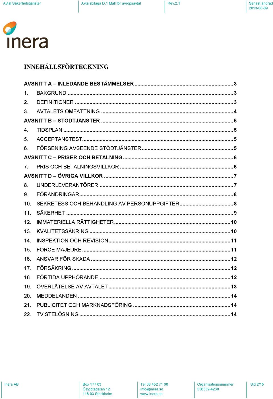 SEKRETESS OCH BEHANDLING AV PERSONUPPGIFTER... 8 11. SÄKERHET... 9 12. IMMATERIELLA RÄTTIGHETER... 10 13. KVALITETSSÄKRING... 10 14. INSPEKTION OCH REVISION... 11 15. FORCE MAJEURE... 11 16.