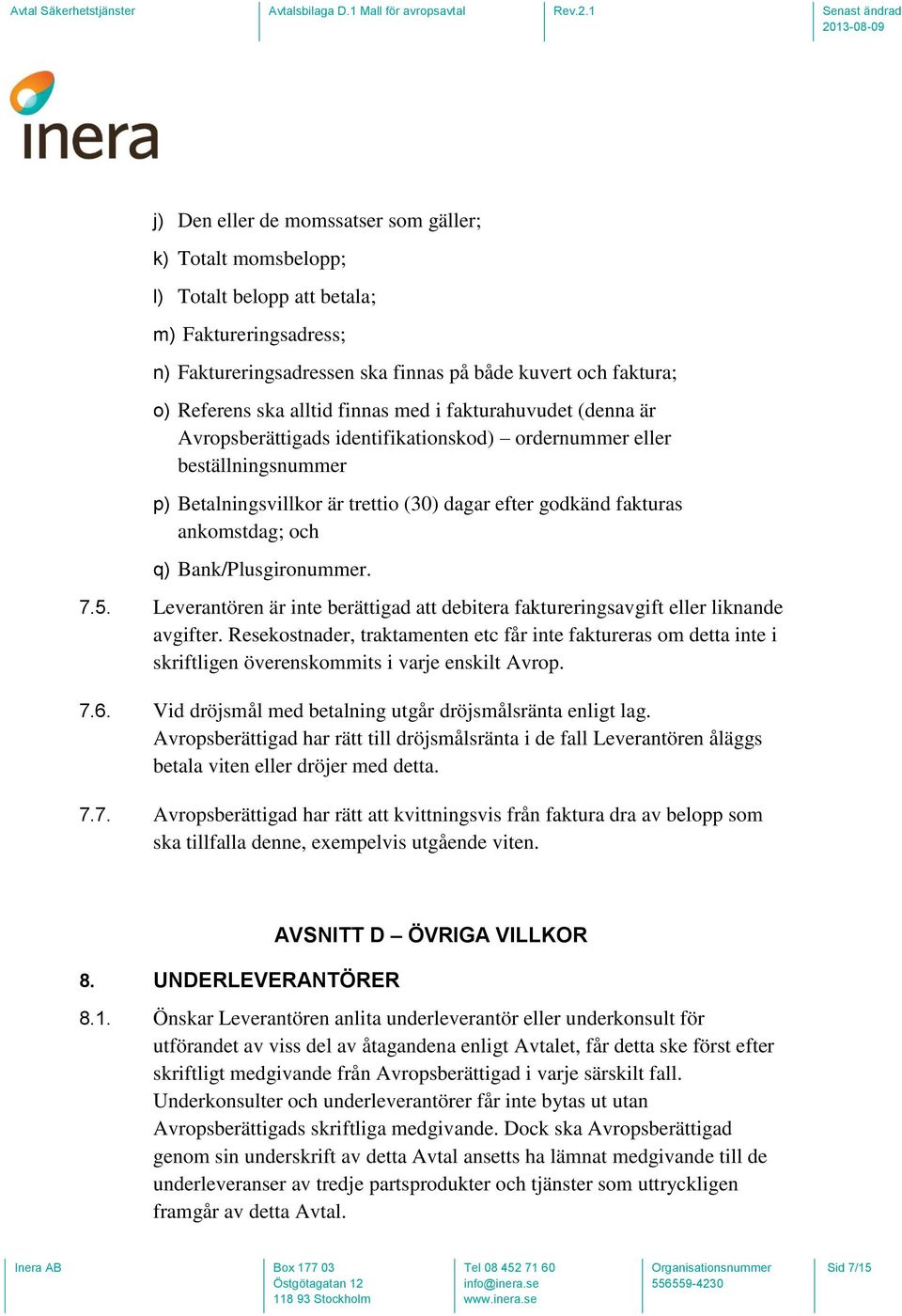 Bank/Plusgironummer. 7.5. Leverantören är inte berättigad att debitera faktureringsavgift eller liknande avgifter.