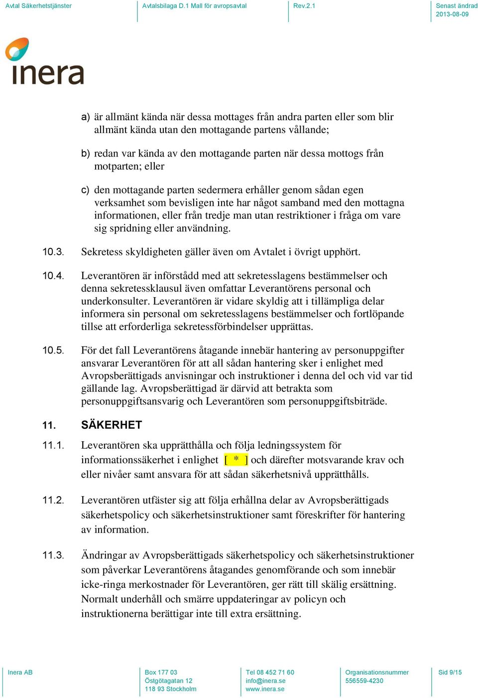 i fråga om vare sig spridning eller användning. 10.3. Sekretess skyldigheten gäller även om Avtalet i övrigt upphört. 10.4.