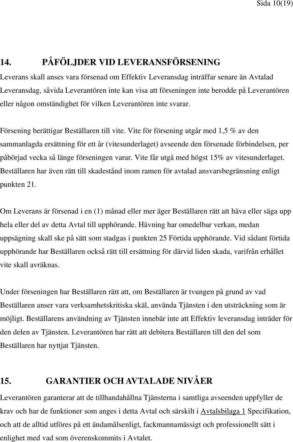 Leverantören eller någon omständighet för vilken Leverantören inte svarar. Försening berättigar Beställaren till vite.