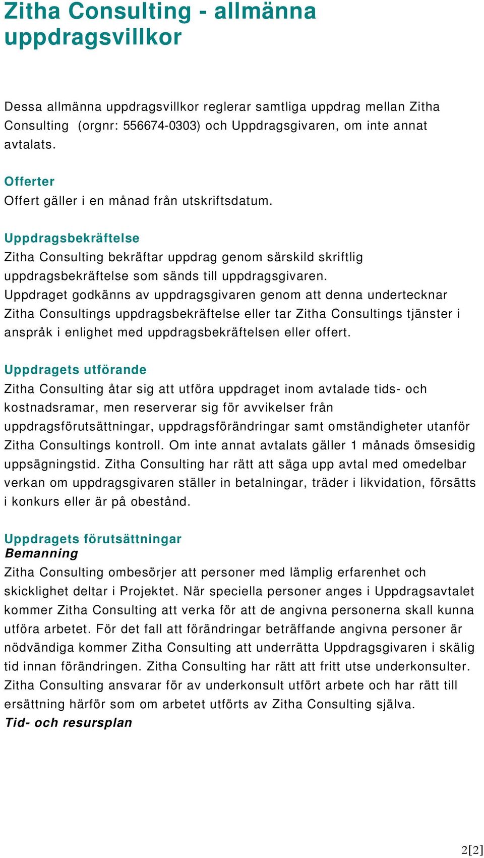 Uppdraget godkänns av uppdragsgivaren genom att denna undertecknar Zitha Consultings uppdragsbekräftelse eller tar Zitha Consultings tjänster i anspråk i enlighet med uppdragsbekräftelsen eller