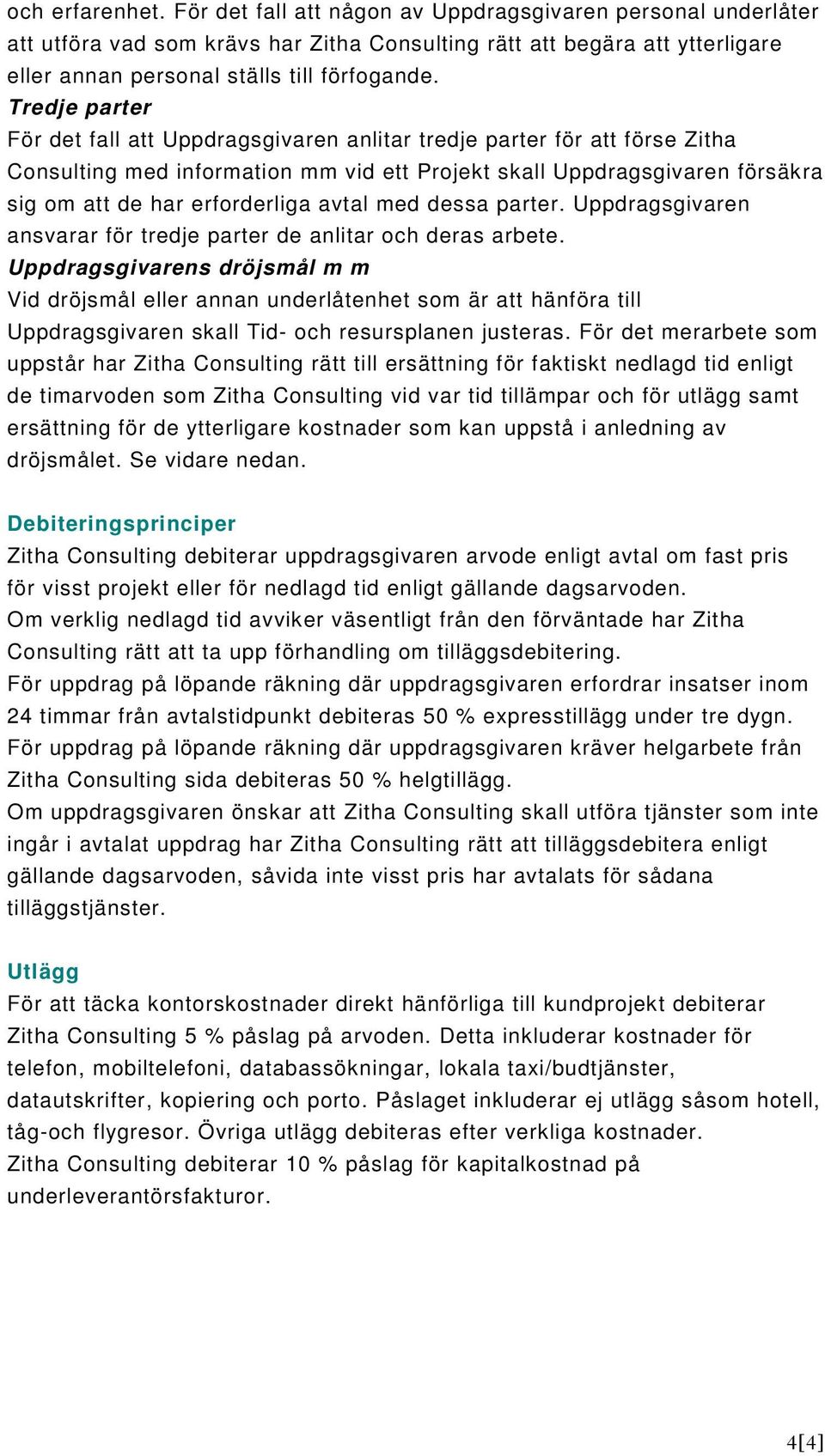 avtal med dessa parter. Uppdragsgivaren ansvarar för tredje parter de anlitar och deras arbete.