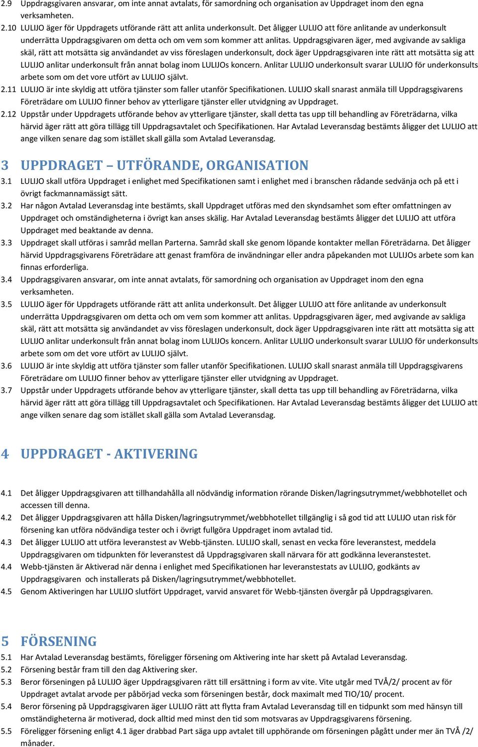 Uppdragsgivaren äger, med avgivande av sakliga skäl, rätt att motsätta sig användandet av viss föreslagen underkonsult, dock äger Uppdragsgivaren inte rätt att motsätta sig att LULIJO anlitar