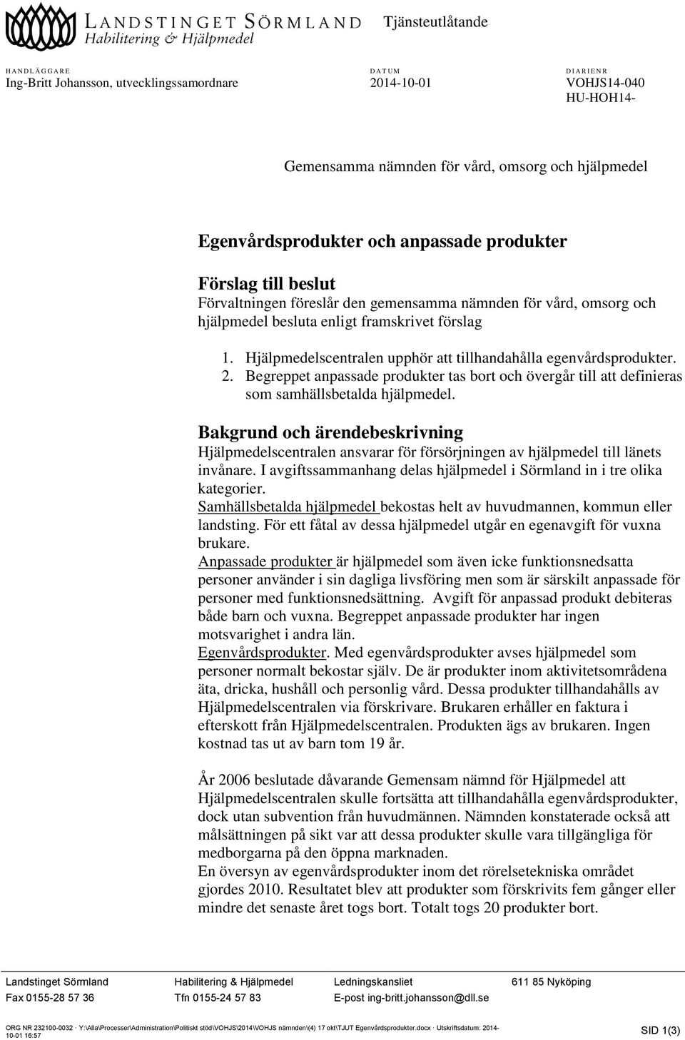 Hjälpmedelscentralen upphör att tillhandahålla egenvårdsprodukter. 2. Begreppet anpassade produkter tas bort och övergår till att definieras som samhällsbetalda hjälpmedel.