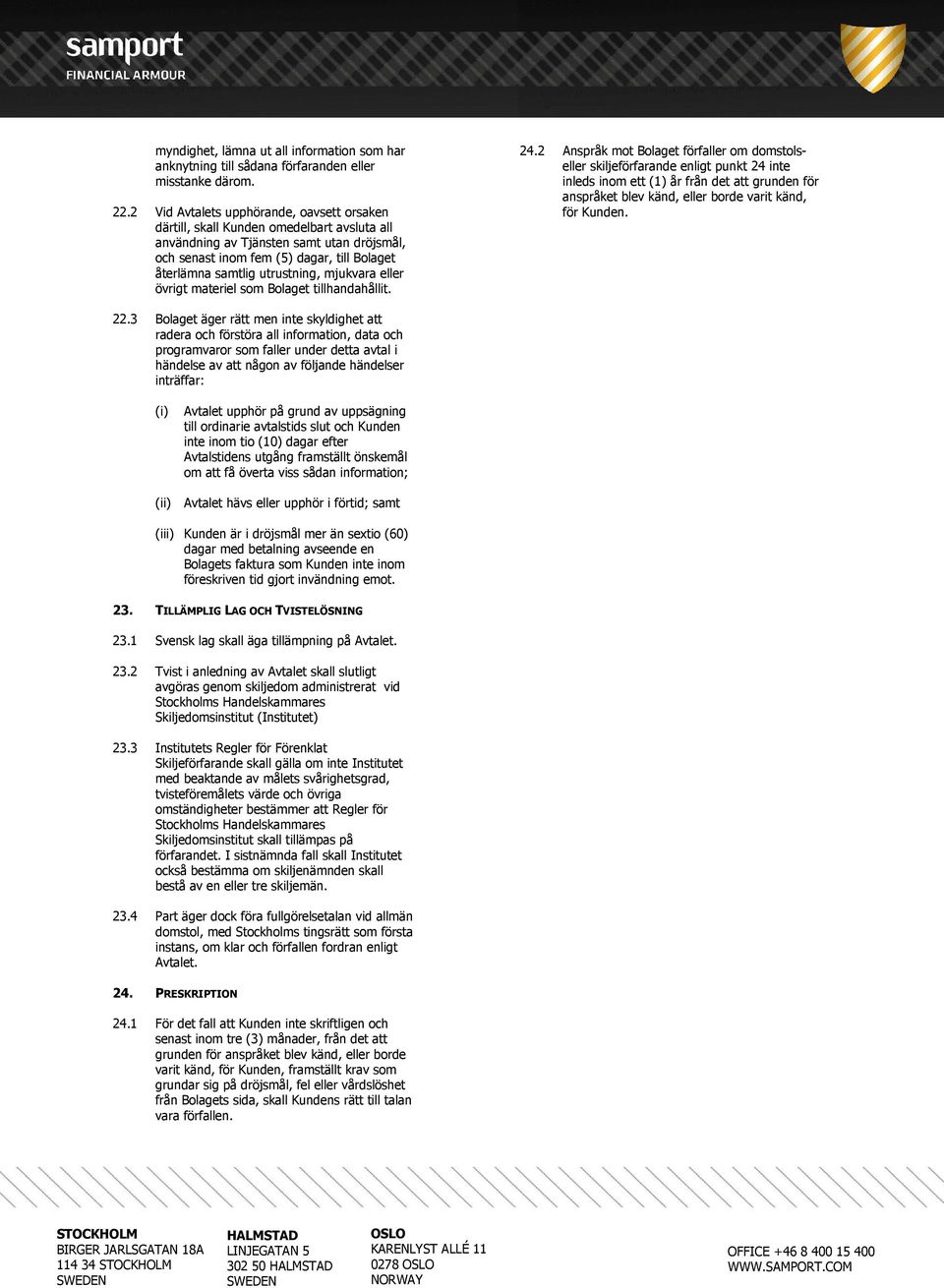 utrustning, mjukvara eller övrigt materiel som Bolaget tillhandahållit. 24.