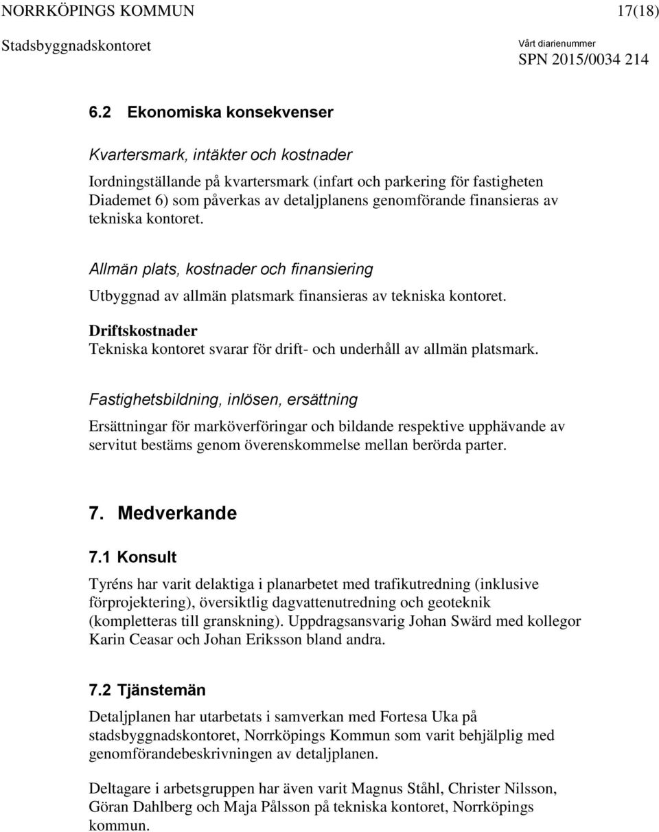 finansieras av tekniska kontoret. Allmän plats, kostnader och finansiering Utbyggnad av allmän platsmark finansieras av tekniska kontoret.