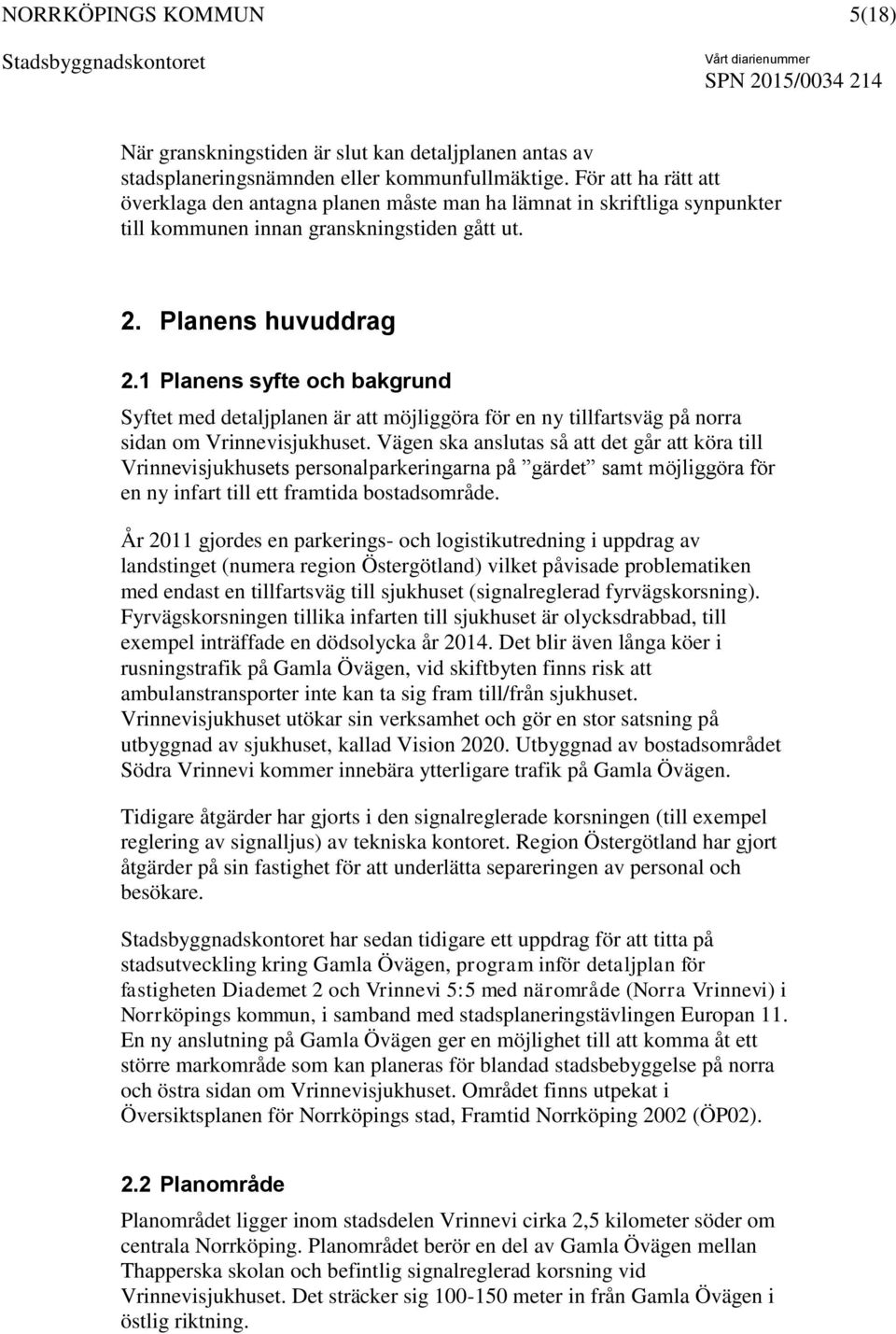 1 Planens syfte och bakgrund Syftet med detaljplanen är att möjliggöra för en ny tillfartsväg på norra sidan om Vrinnevisjukhuset.