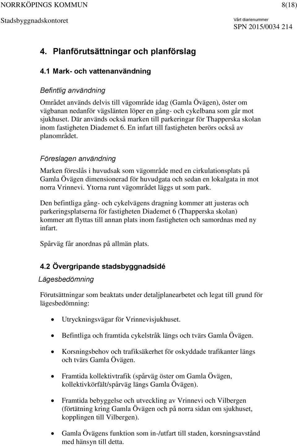 Där används också marken till parkeringar för Thapperska skolan inom fastigheten Diademet 6. En infart till fastigheten berörs också av planområdet.