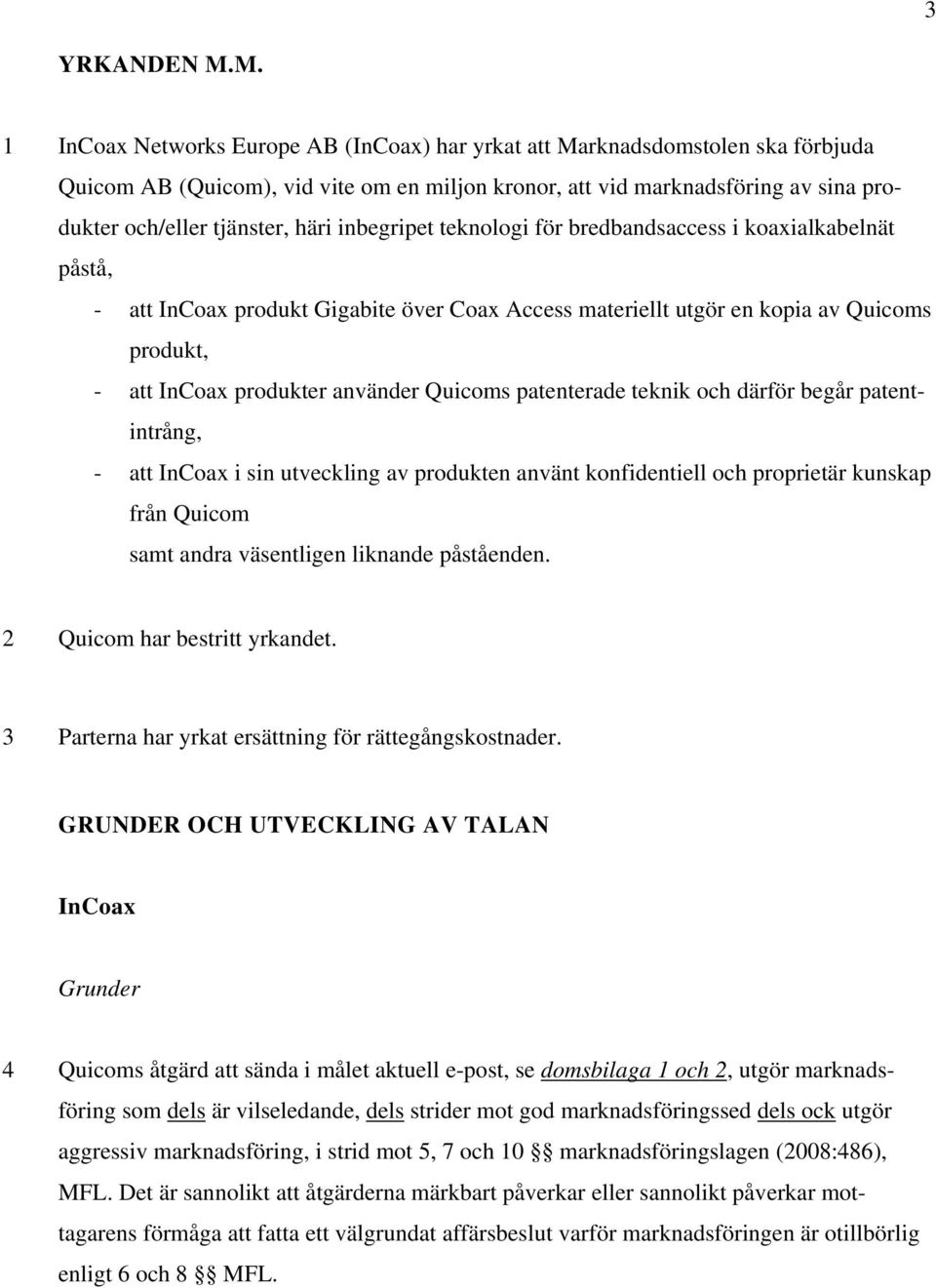 häri inbegripet teknologi för bredbandsaccess i koaxialkabelnät påstå, - att InCoax produkt Gigabite över Coax Access materiellt utgör en kopia av Quicoms produkt, - att InCoax produkter använder