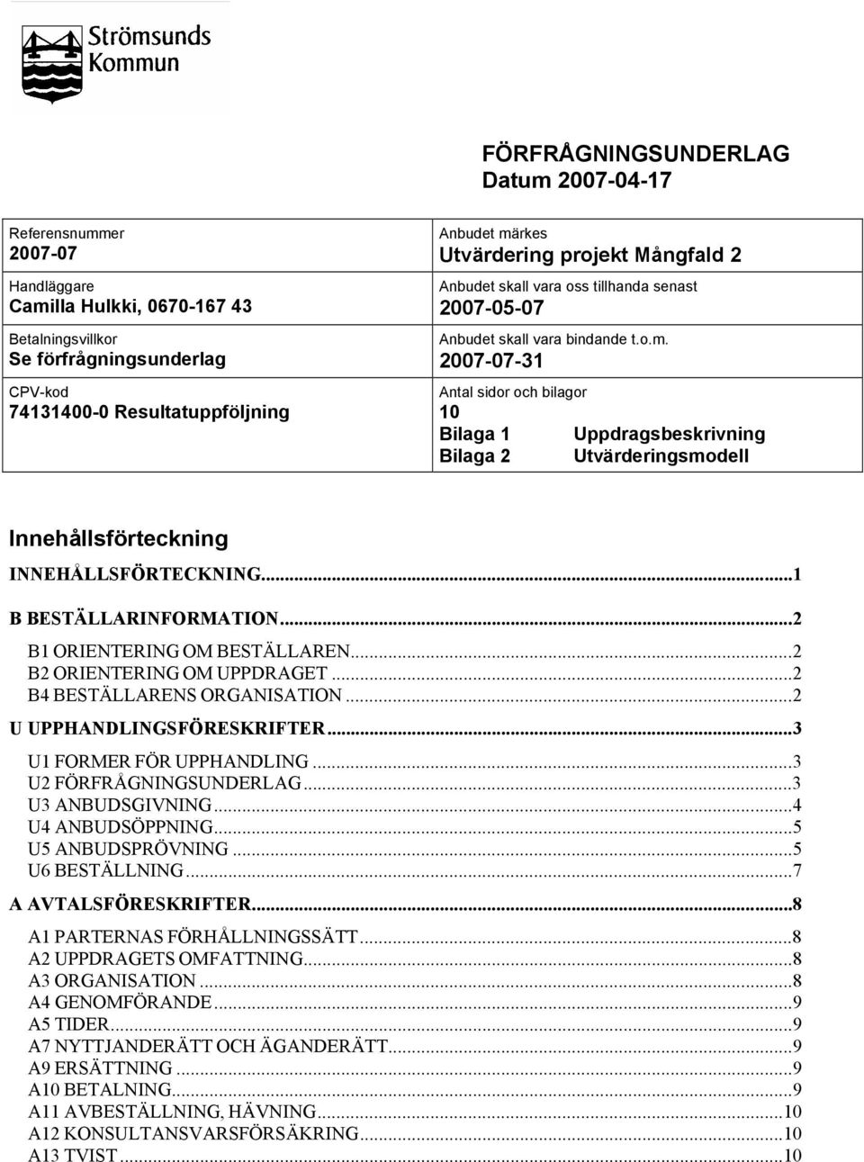 2007-07-31 Antal sidor och bilagor 10 Bilaga 1 Bilaga 2 Uppdragsbeskrivning Utvärderingsmodell Innehållsförteckning INNEHÅLLSFÖRTECKNING...1 B BESTÄLLARINFORMATION...2 B1 ORIENTERING OM BESTÄLLAREN.