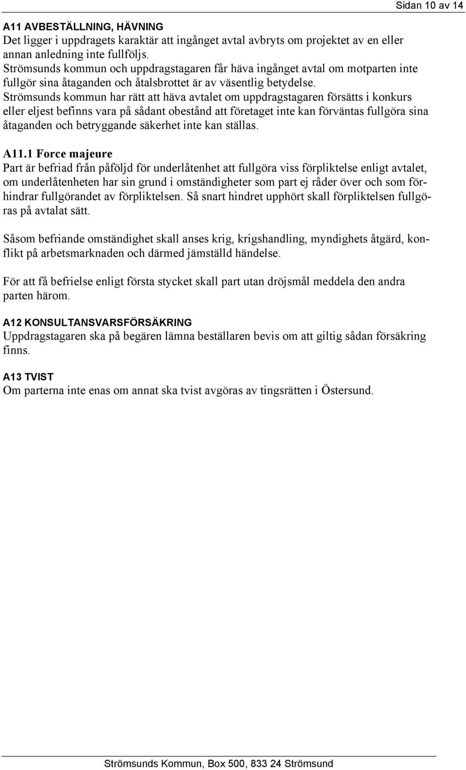 Strömsunds kommun har rätt att häva avtalet om uppdragstagaren försätts i konkurs eller eljest befinns vara på sådant obestånd att företaget inte kan förväntas fullgöra sina åtaganden och betryggande