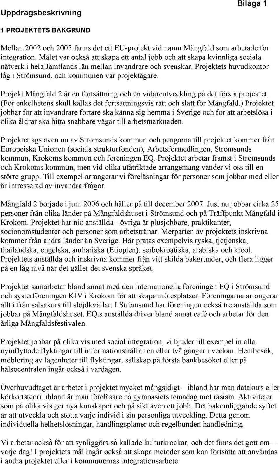 Projektets huvudkontor låg i Strömsund, och kommunen var projektägare. Projekt Mångfald 2 är en fortsättning och en vidareutveckling på det första projektet.