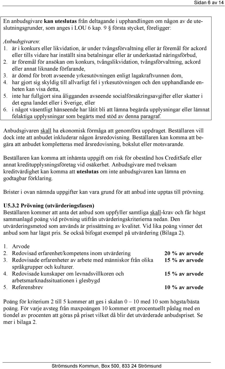 är föremål för ansökan om konkurs, tvångslikvidation, tvångsförvaltning, ackord eller annat liknande förfarande, 3. är dömd för brott avseende yrkesutövningen enligt lagakraftvunnen dom, 4.