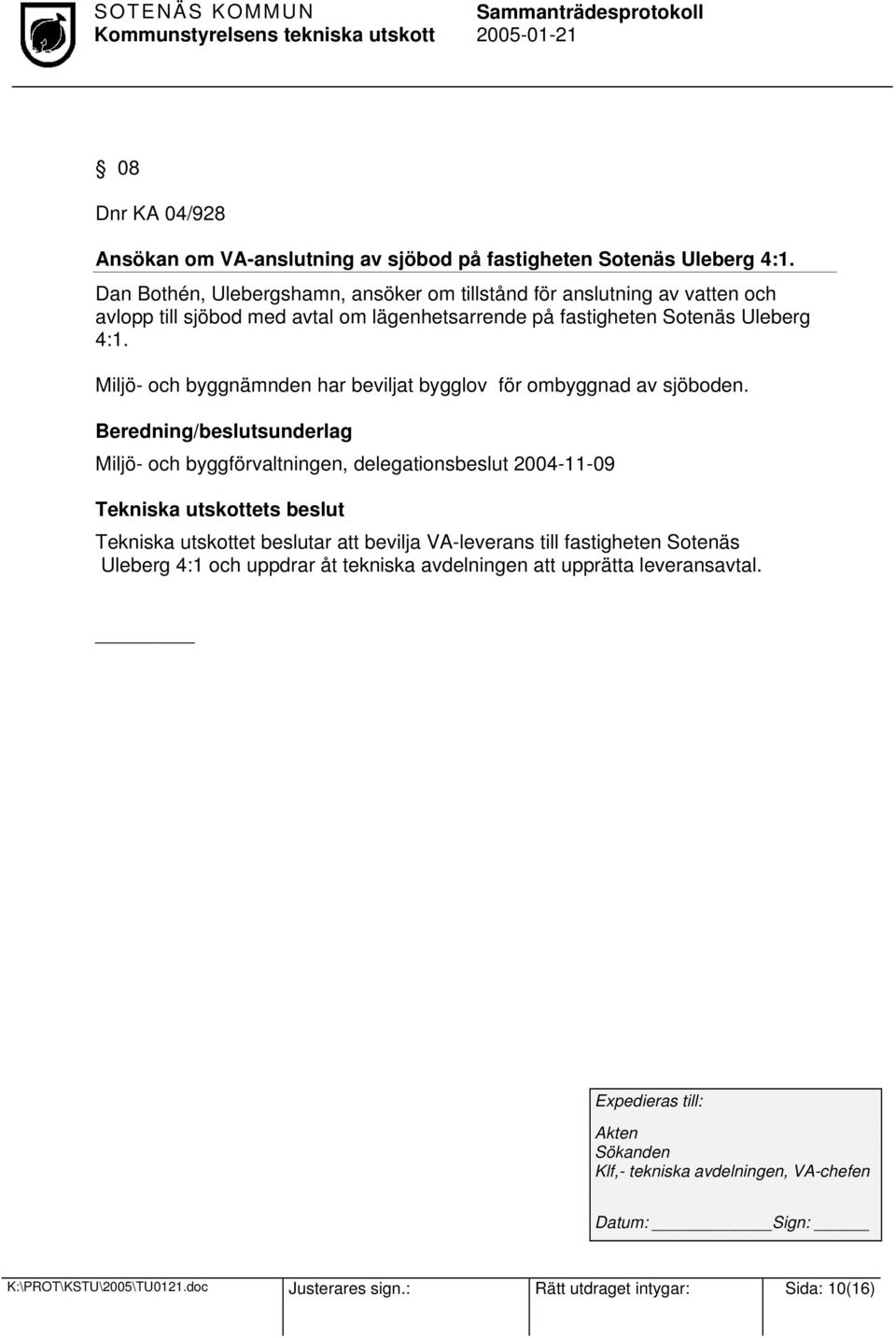 Miljö- och byggnämnden har beviljat bygglov för ombyggnad av sjöboden.