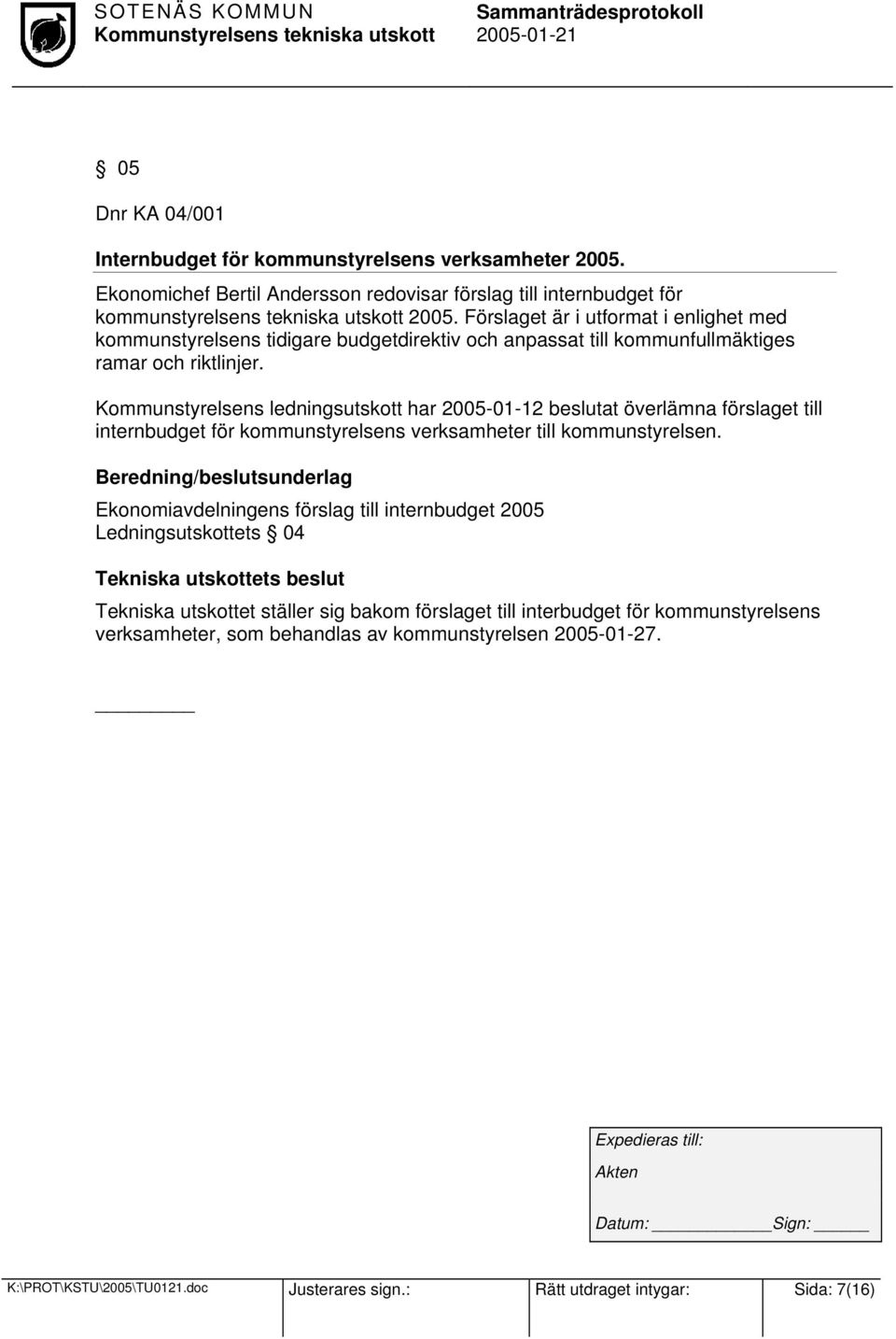 Kommunstyrelsens ledningsutskott har 2005-01-12 beslutat överlämna förslaget till internbudget för kommunstyrelsens verksamheter till kommunstyrelsen.