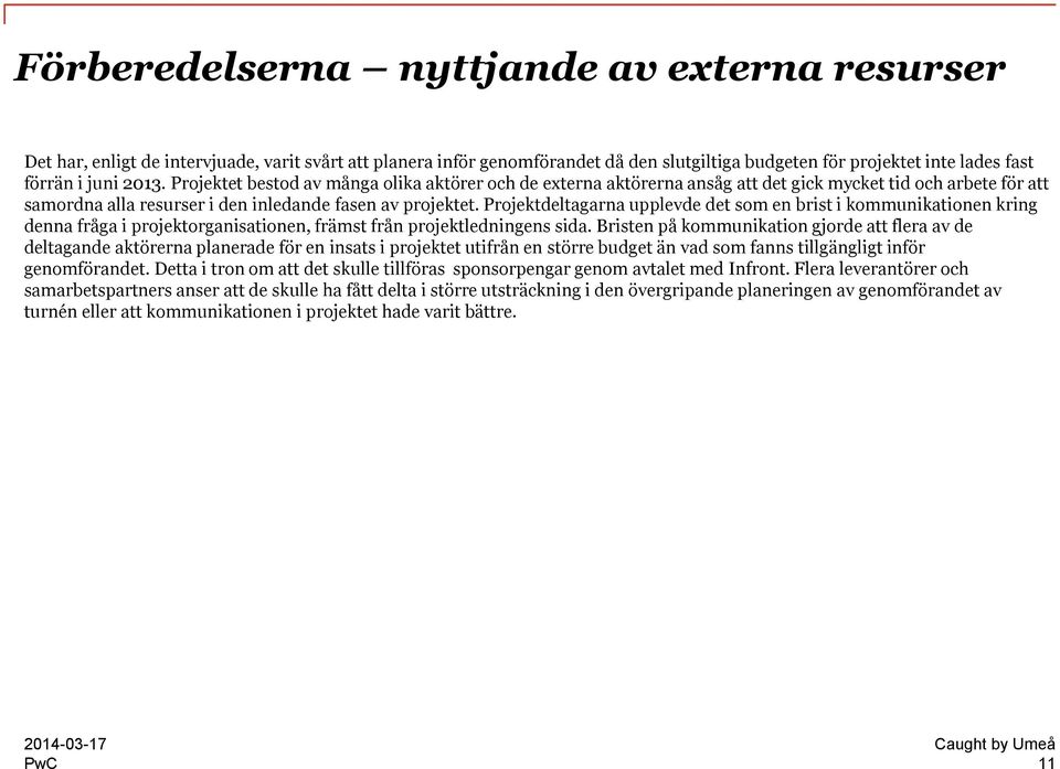 Projektdeltagarna upplevde det som en brist i kommunikationen kring denna fråga i projektorganisationen, främst från projektledningens sida.