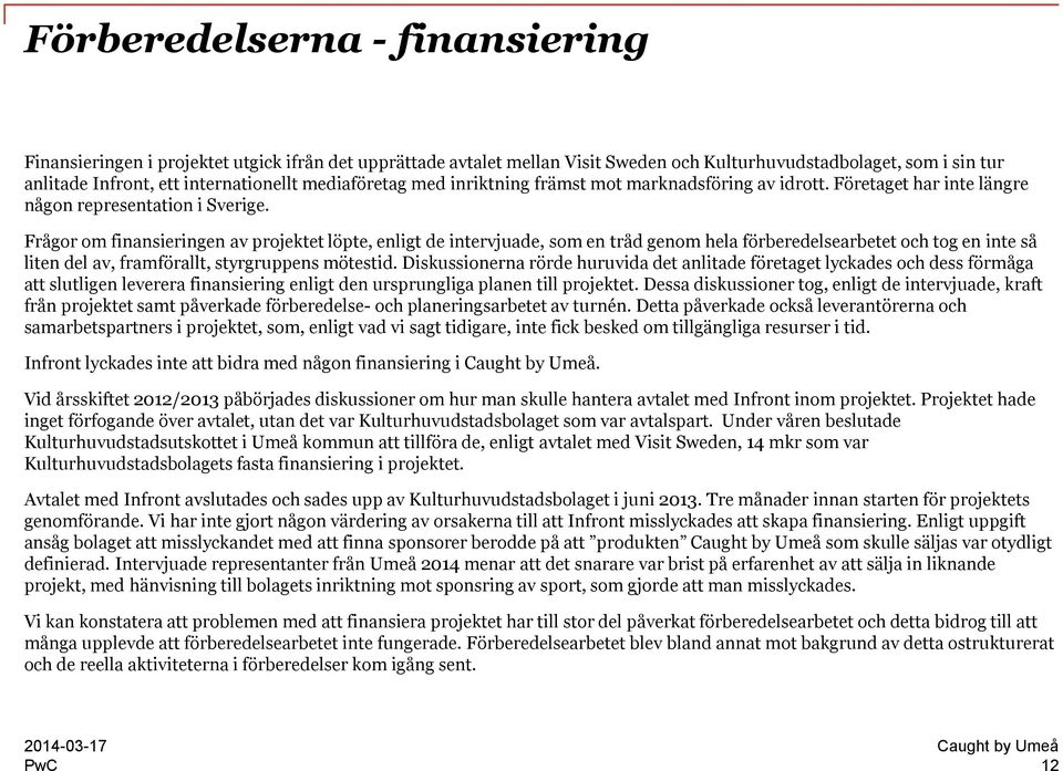 Frågor om finansieringen av projektet löpte, enligt de intervjuade, som en tråd genom hela förberedelsearbetet och tog en inte så liten del av, framförallt, styrgruppens mötestid.